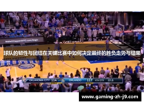 球队的韧性与团结在关键比赛中如何决定最终的胜负走势与结果