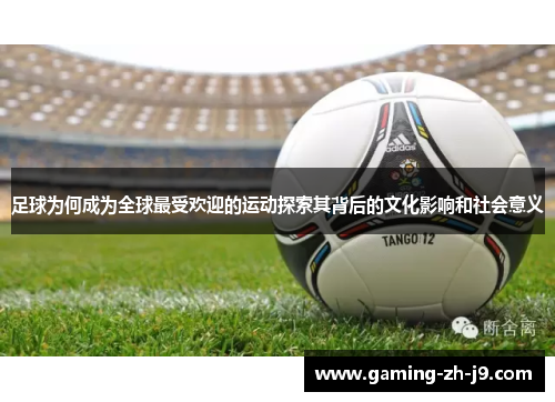 足球为何成为全球最受欢迎的运动探索其背后的文化影响和社会意义