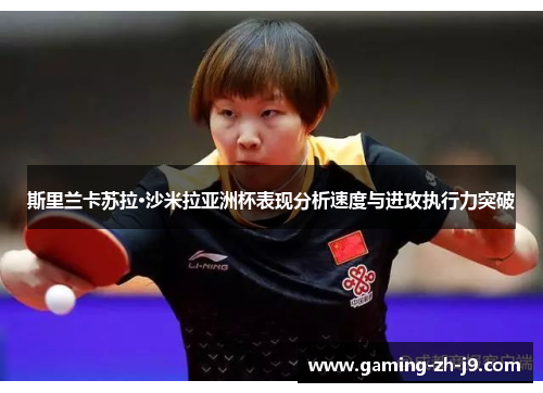 斯里兰卡苏拉·沙米拉亚洲杯表现分析速度与进攻执行力突破