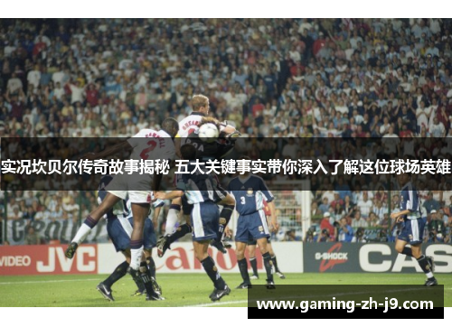 实况坎贝尔传奇故事揭秘 五大关键事实带你深入了解这位球场英雄 实况坎贝尔传奇故事揭秘 五大关键事实带你深入了解这位球场英雄