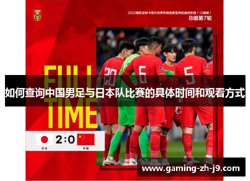 如何查询中国男足与日本队比赛的具体时间和观看方式 如何查询中国男足与日本队比赛的具体时间和观看方式