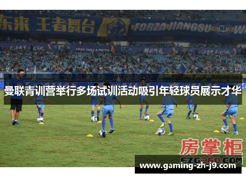 曼联青训营举行多场试训活动吸引年轻球员展示才华