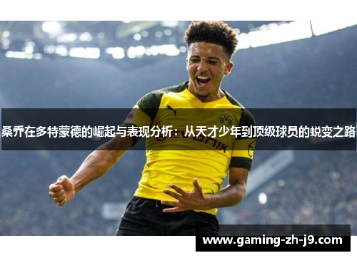桑乔在多特蒙德的崛起与表现分析：从天才少年到顶级球员的蜕变之路