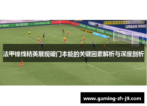 法甲锋线精英展现破门本能的关键因素解析与深度剖析