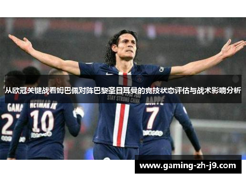 从欧冠关键战看姆巴佩对阵巴黎圣日耳曼的竞技状态评估与战术影响分析
