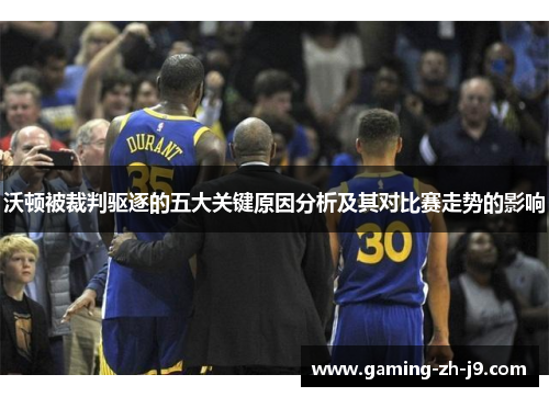 沃顿被裁判驱逐的五大关键原因分析及其对比赛走势的影响 沃顿被裁判驱逐的五大关键原因分析及其对比赛走势的影响