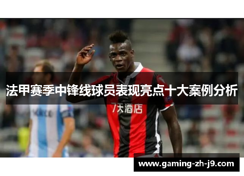 法甲赛季中锋线球员表现亮点十大案例分析