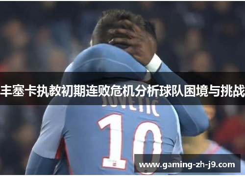 丰塞卡执教初期连败危机分析球队困境与挑战