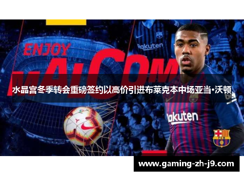 水晶宫冬季转会重磅签约以高价引进布莱克本中场亚当·沃顿 水晶宫冬季转会重磅签约以高价引进布莱克本中场亚当·沃顿