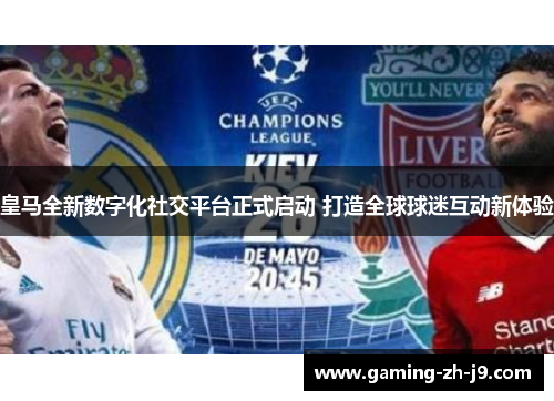皇马全新数字化社交平台正式启动 打造全球球迷互动新体验