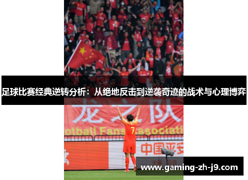 足球比赛经典逆转分析：从绝地反击到逆袭奇迹的战术与心理博弈