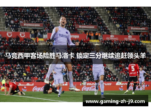马竞西甲客场险胜马洛卡 锁定三分继续追赶领头羊